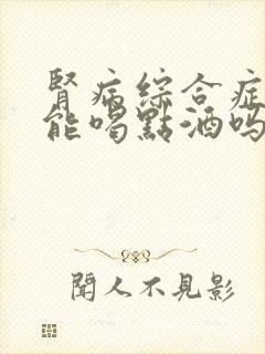 肾病综合症的人能喝点酒吗