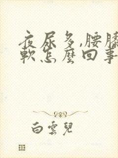 夜尿多,腰膝酸软怎么回事