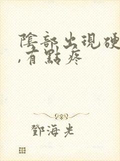 阴部出现硬疙瘩,有点疼