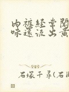 内裤经常闻到异味还流出黄色粘液