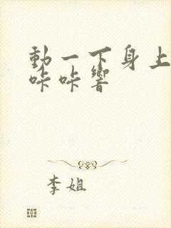 动一下身上骨头咔咔响