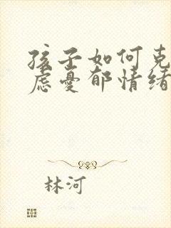 孩子如何克服焦虑忧郁情绪