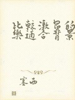 比较激昂的纯音乐适合背景音乐