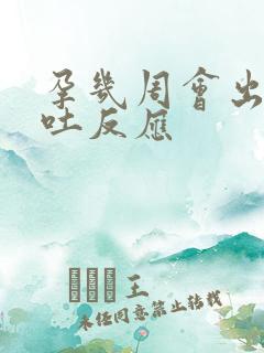 孕几周会出现孕吐反应