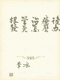 根管治疗后牙根发炎怎么办