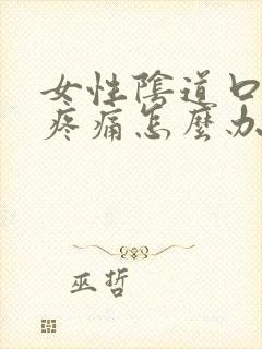 女性阴道口瘙痒疼痛怎么办