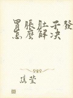 胃胀肚子发胀是怎么解决