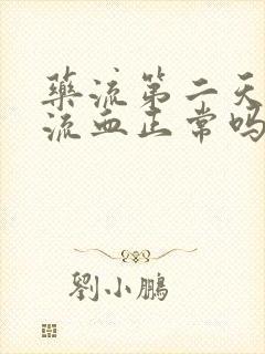 药流第二天开始流血正常吗