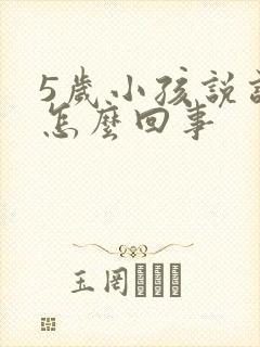 5岁小孩说话晚怎么回事