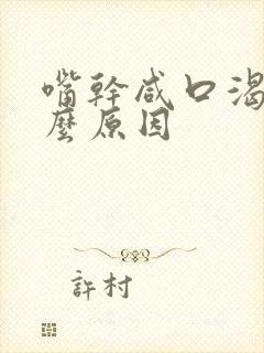 嘴干咸口渴是什么原因