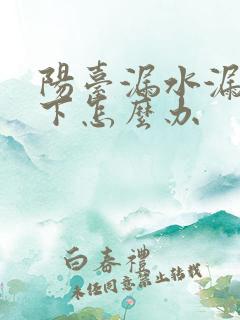 阳台漏水漏到楼下怎么办