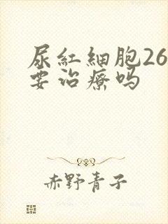 尿红细胞26需要治疗吗