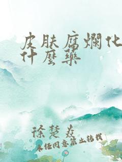 皮肤腐烂化脓用什么药