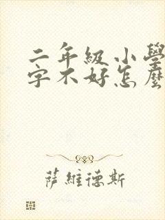 二年级小学生写字不好怎么办