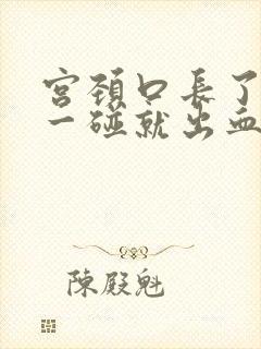 宫颈口长了息肉一碰就出血