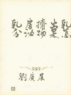 乳房挤出乳白色分泌物是怎么回事