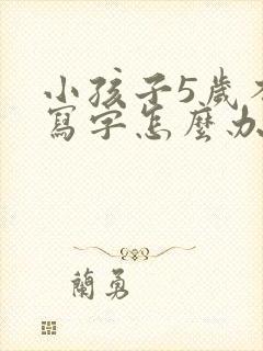 小孩子5岁不会写字怎么办