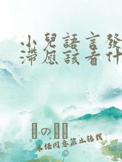 小儿语言发育迟滞应该看什么科室