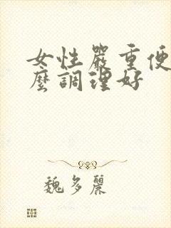 女性严重便秘怎么调理好