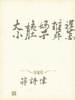 大姨妈推迟8天小肚子疼怎么回事