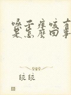 嗓子痒咳有血丝是怎么回事