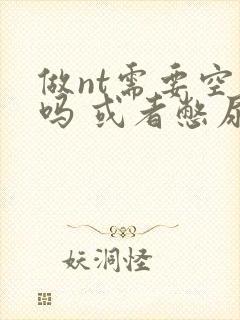 做nt需要空腹吗 或者憋尿