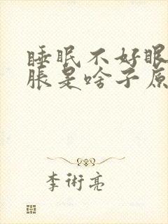 睡眠不好眼睛发胀是啥子原因