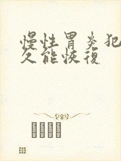 慢性胃炎犯了多久能恢复