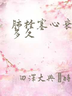 肺栓塞心衰能活多久