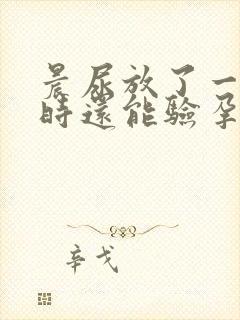 晨尿放了一个小时还能验孕吗