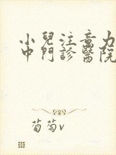 小儿注意力不集中门诊医院