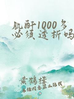 肌酐1000多必须透析吗能活多久