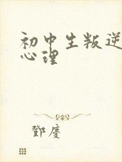 初中生叛逆期的心理