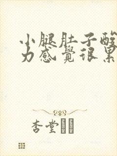 小腿肚子酸软无力感觉很累是什么原因