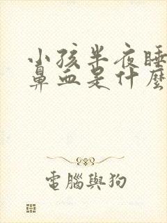 小孩半夜睡觉流鼻血是什么原因