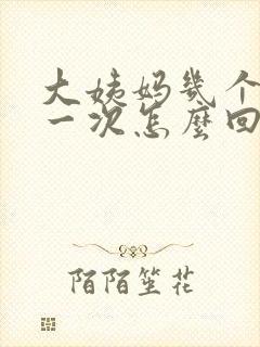 大姨妈几个月来一次怎么回事