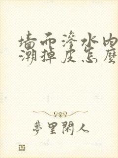 墙面渗水内墙受潮掉皮怎么修补