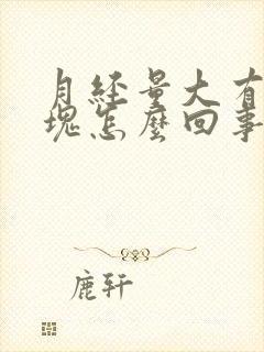 月经量大有大血块怎么回事