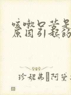 咳嗽口苦是什么原因引起的