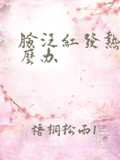 脸泛红发热是怎么办