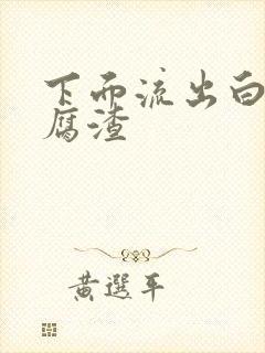 下面流出白色豆腐渣