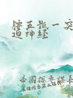 腰五骶一突出压迫神经