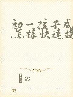 初一孩子成绩差,怎样快速提高