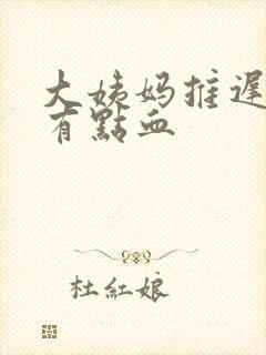 大姨妈推迟但是有点血