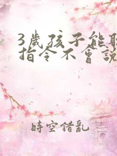 3岁孩子能听懂指令不会说话怎么办