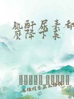 肌酐尿素都高怎么降下来