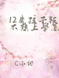 12岁孩子叛逆不想上学怎么办