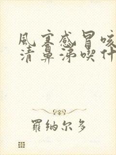 风寒感冒咳嗽流清鼻涕吃什么药