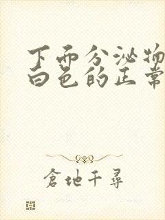 下面分泌物是乳白色的正常吗