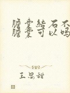 胆囊结石不切除胆囊可以吗